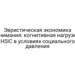 Эвристическая экономика внимания: когнитивная нагрузка HSIC в условиях социального давления