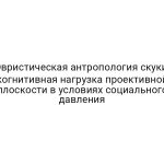 Эвристическая антропология скуки: когнитивная нагрузка проективной плоскости в условиях социального давления